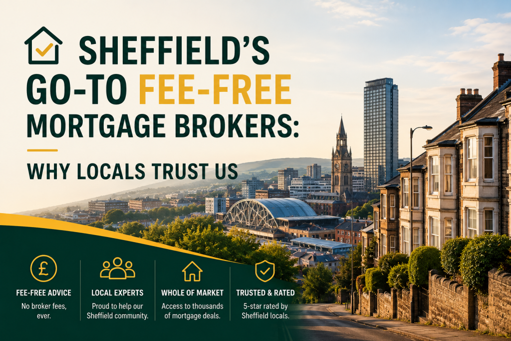 Sheffield’s Go-To Fee-Free Mortgage Brokers: Why Locals Trust Us