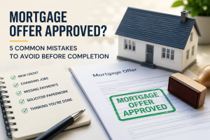 Mortgage Offer Approved? 5 Common Mistakes to Avoid Before Completion